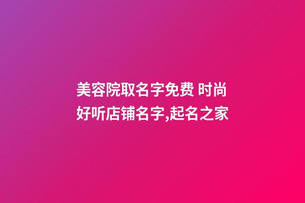 美容院取名字免费 时尚好听店铺名字,起名之家-第1张-店铺起名-玄机派